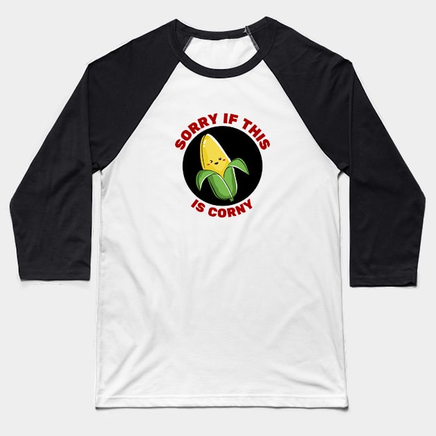 Sorry If This Is Corny | Corn Pun Baseball T-Shirt by Allthingspunny